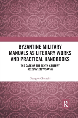 Byzantine Military Manuals as Literary Works and Practical Handbooks
