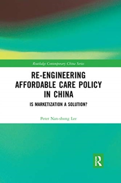 Book cover of: Re-engineering Affordable Care Policy in China. By: Peter N. S. Lee