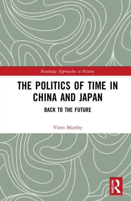 Book cover of: Politics of Time in China and Japan. By: Viren Murthy