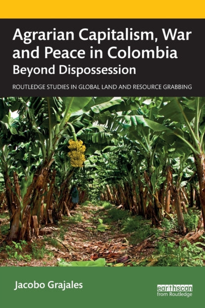 Book cover of: Agrarian Capitalism, War and Peace in Colombia. By: Jacobo Grajales