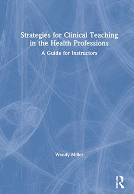 Book cover of: Strategies for Clinical Teaching in the Health Professions. By: Wendy Miller