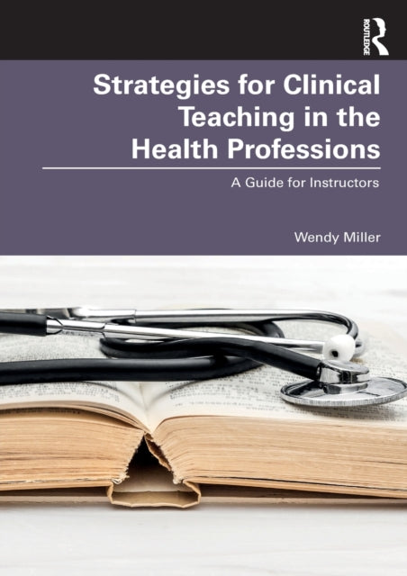 Book cover of: Strategies for Clinical Teaching in the Health Professions. By: Wendy Miller