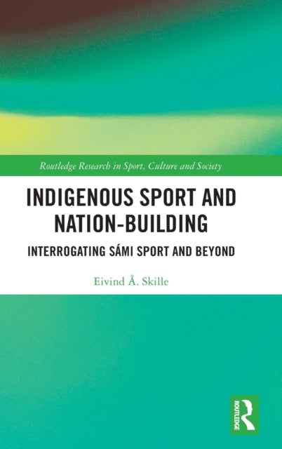 Book cover of: Indigenous Sport and Nation-Building. By: Eivind Å. Skille