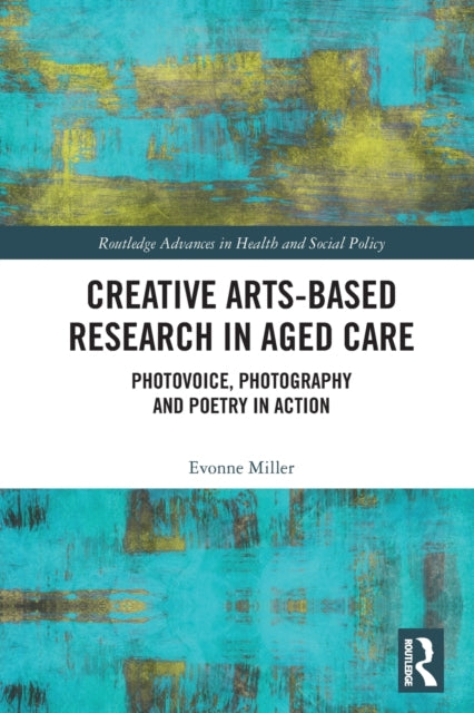 Book cover of: Creative Arts-Based Research in Aged Care. By: Evonne Miller