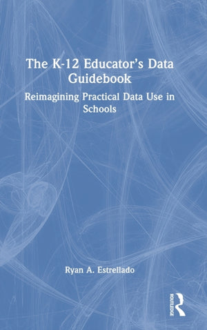 The K-12 Educator’s Data Guidebook