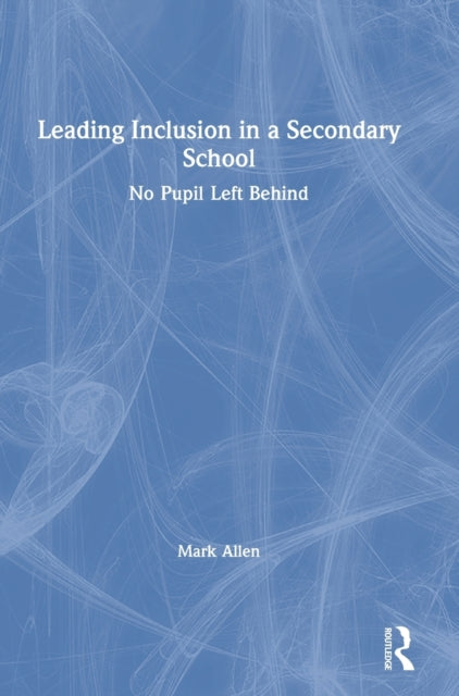 Book cover of: Leading Inclusion in a Secondary School. By: Allen, Mark