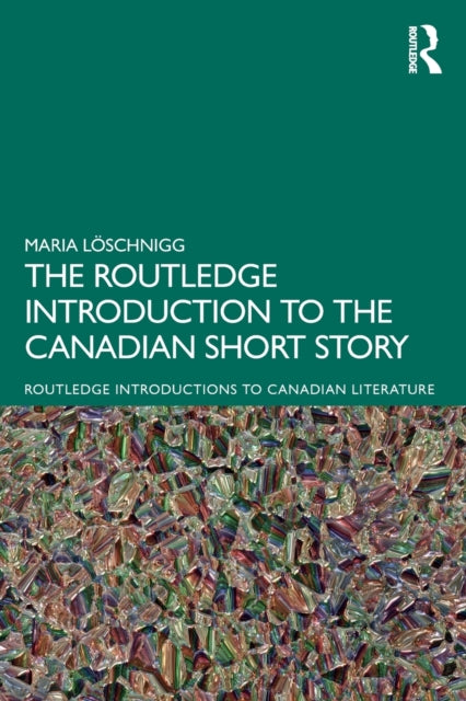 Book cover of: Routledge Introduction to the Canadian Short Story. By: Maria Löschnigg