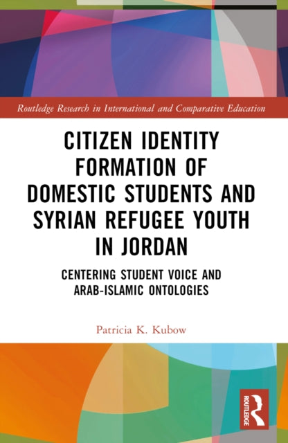 Book cover of: Citizen Identity Formation of Domestic Students and Syrian Refugee Youth in Jordan. By: Patricia K. Kubow