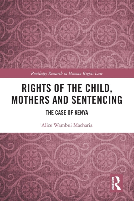 Book cover of: Rights of the Child, Mothers and Sentencing. By: Alice Macharia