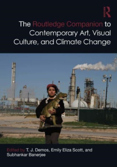 Book cover of: Routledge Companion to Contemporary Art, Visual Culture, and Climate Change. By: T. J. Demos