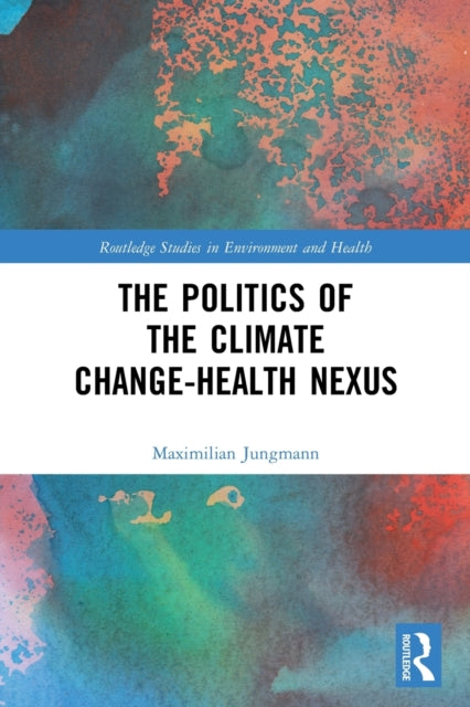 Book cover of: Politics of the Climate Change-Health Nexus. By: Maximilian Jungmann