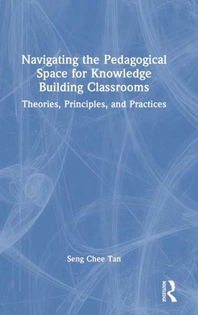 Book cover of: Navigating the Pedagogical Space for Knowledge Building Classrooms. By: Seng Chee Tan