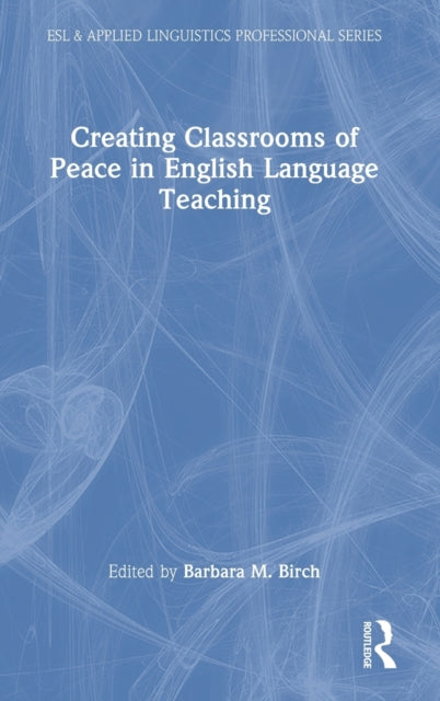 Book cover of: Creating Classrooms of Peace in English Language Teaching. By: Barbara M. Birch