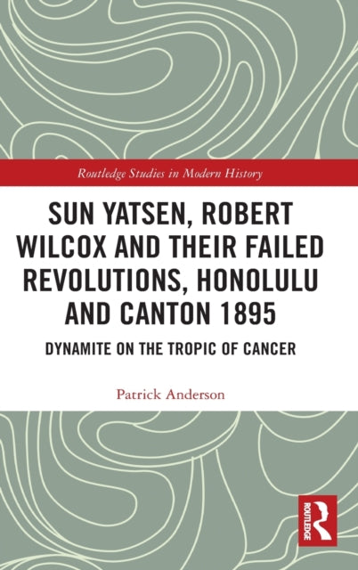 Book cover of: Sun Yatsen, Robert Wilcox and Their Failed Revolutions, Honolulu and Canton 1895. By: Patrick Anderson