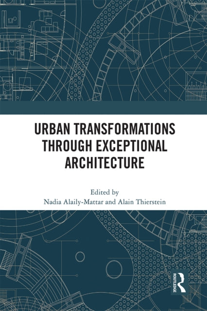 Book cover of: Urban Transformations through Exceptional Architecture. By: Nadia Alaily-Mattar