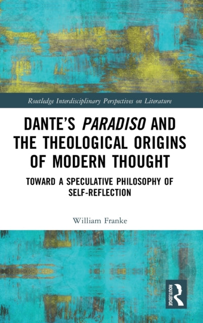 Book cover of: Dante’s Paradiso and the Theological Origins of Modern Thought. By: William Franke