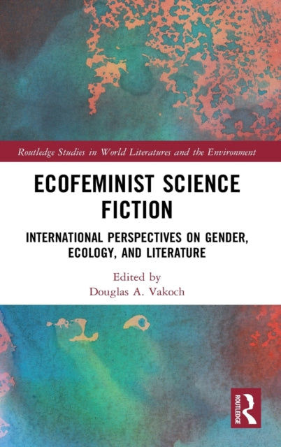 Book cover of: Ecofeminist Science Fiction. By: Douglas A. Vakoch