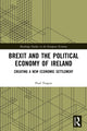 Book cover of: Brexit and the Political Economy of Ireland. By: Paul Teague