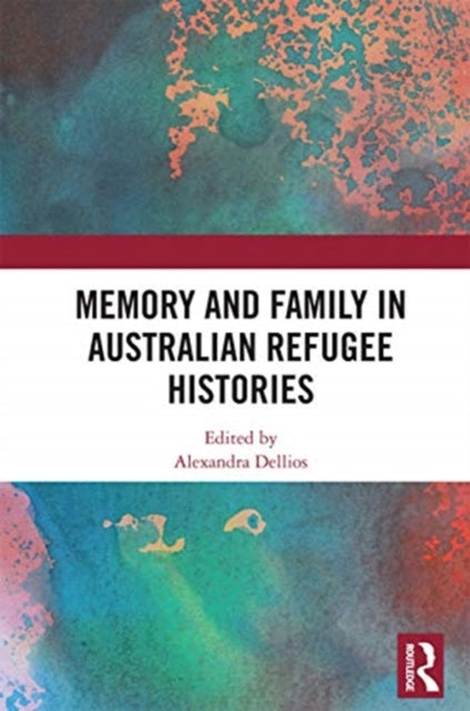 Book cover of: Memory and Family in Australian Refugee Histories. By: Alexandra Dellios