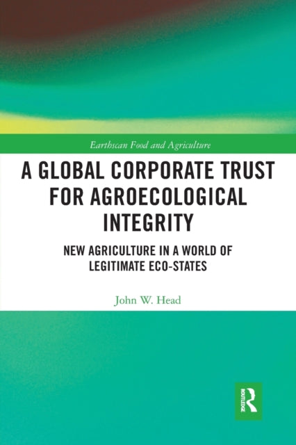 Book cover of: Global Corporate Trust for Agroecological Integrity. By: John W. Head
