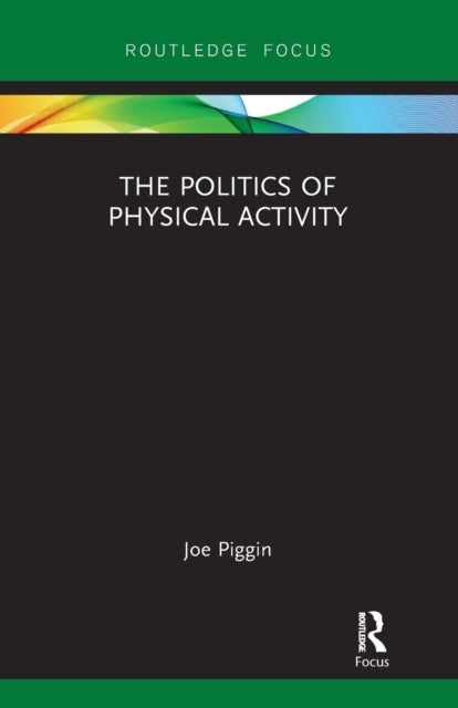 Book cover of: Politics of Physical Activity. By: Joe Piggin