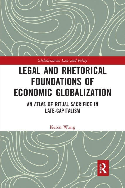 Book cover of: Legal and Rhetorical Foundations of Economic Globalization. By: Keren Wang