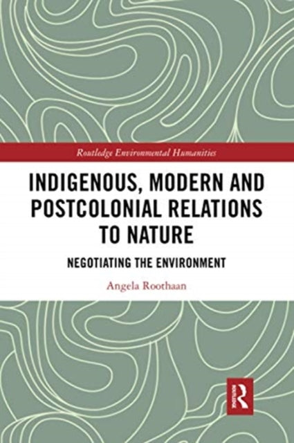 Book cover of: Indigenous, Modern and Postcolonial Relations to Nature. By: A. C. M. Roothaan