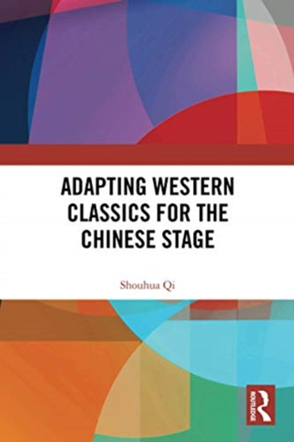Book cover of: Adapting Western Classics for the Chinese Stage. By: Shouhua Qi