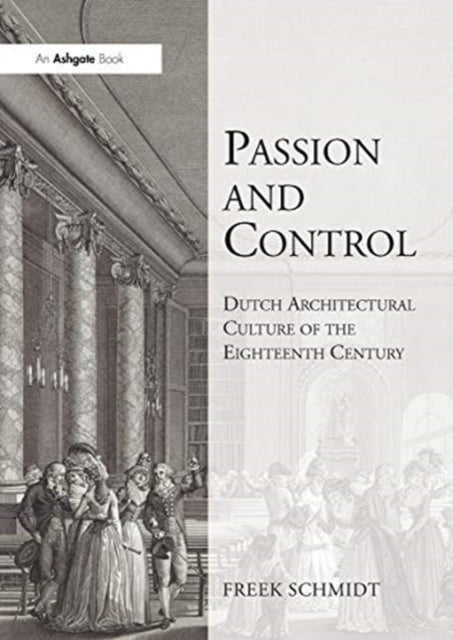 Book cover of: Passion and Control: Dutch Architectural Culture of the Eighteenth Century