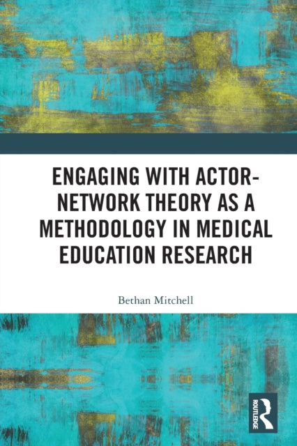 Book cover of: Engaging with Actor-Network Theory as a Methodology in Medical Education Research. By: Bethan Mitchell