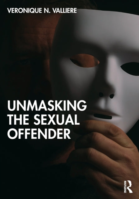 Book cover of: Unmasking the Sexual Offender. By: Veronique N. Valliere