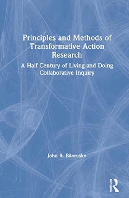 Book cover of: Principles and Methods of Transformative Action Research. By: John A. Bilorusky
