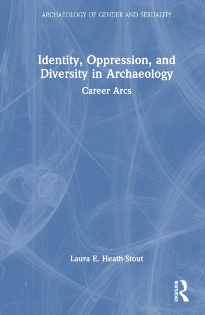 Book cover of: Identity, Oppression, and Diversity in Archaeology. By: Laura E. Heath-Stout