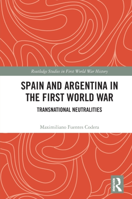 Book cover of: Spain and Argentina in the First World War. By: Maximiliano Fuentes Codera