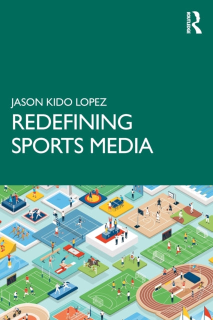 Book cover of: Redefining Sports Media. By: Jason Kido Lopez