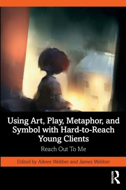 Book cover of: Using Art, Play, Metaphor, and Symbol with Hard-to-Reach Young Clients. By: Aileen Webber