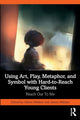Book cover of: Using Art, Play, Metaphor, and Symbol with Hard-to-Reach Young Clients. By: Aileen Webber