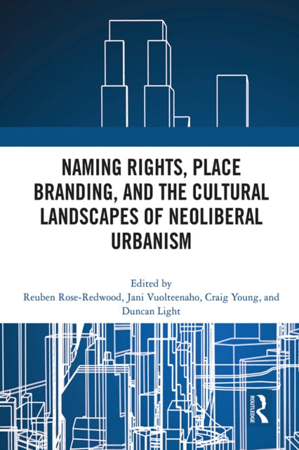 Book cover of: Naming Rights, Place Branding, and the Cultural Landscapes of Neoliberal Urbanism. By: Reuben Rose-Redwood