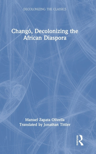 Book cover of: Chango, Decolonizing the African Diaspora. By: Manuel Zapata Olivella