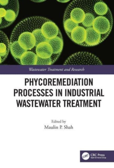 Book cover of: Phycoremediation Processes in Industrial Wastewater Treatment. By: Maulin P. Shah