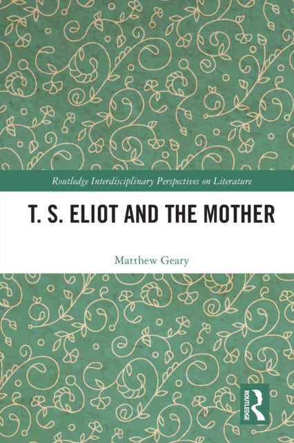 Book cover of: T. S. Eliot and the Mother. By: Matthew Geary
