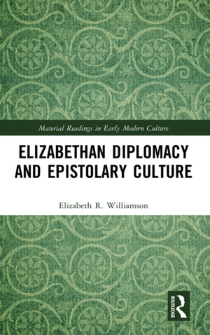 Elizabethan Diplomacy and Epistolary Culture