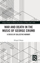 Book cover of: War and Death in the Music of George Crumb. By: Abigail Shupe