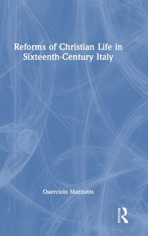 Reforms of Christian Life in Sixteenth-Century Italy