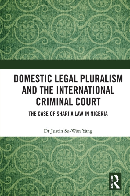 Book cover of: Domestic Legal Pluralism and the International Criminal Court. By: Justin Su-Wan Yang
