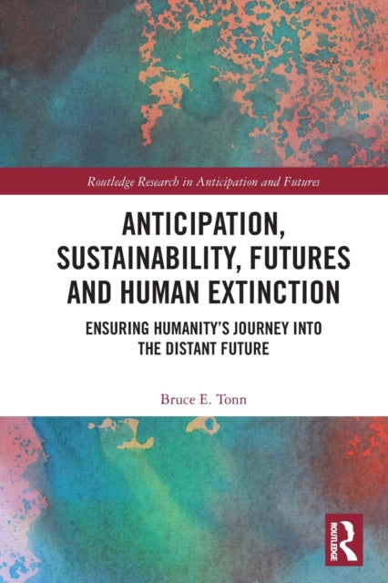 Book cover of: Anticipation, Sustainability, Futures and Human Extinction. By: Bruce E. Tonn