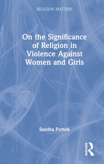 Book cover of: On the Significance of Religion in Violence Against Women and Girls. By: Elisabet Le Roux