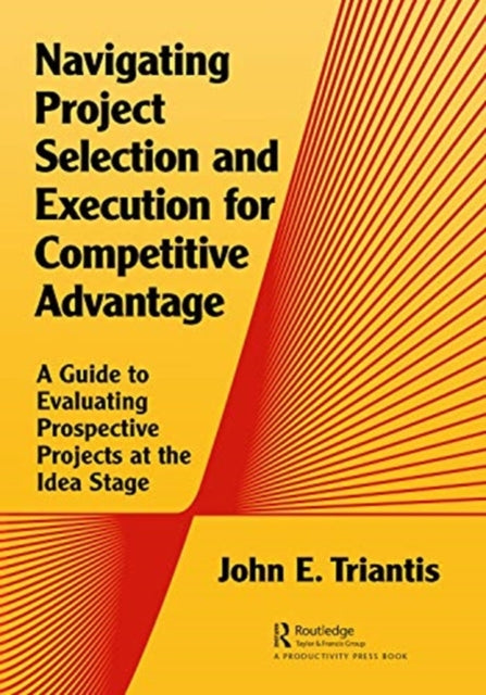 Book cover of: Navigating Project Selection and Execution for Competitive Advantage. By: John E. Triantis