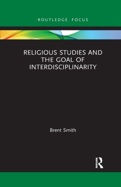 Book cover of: Religious Studies and the Goal of Interdisciplinarity. By: Brent Smith