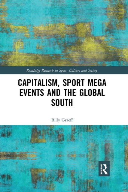 Book cover of: Capitalism, Sport Mega Events and the Global South. By: Billy Graeff